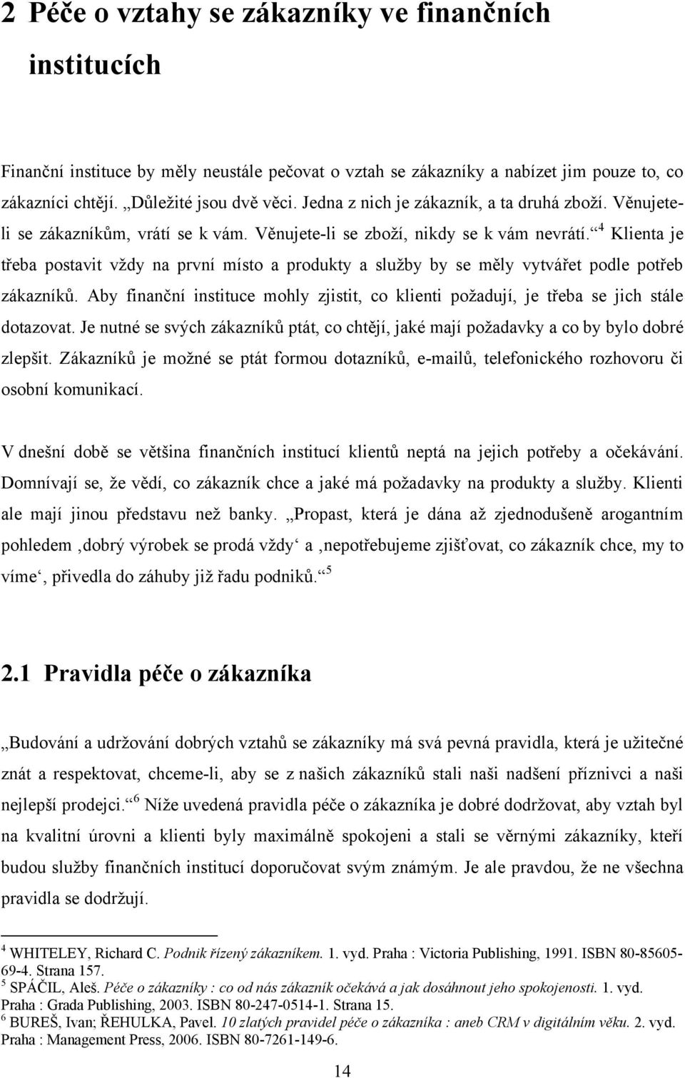 4 Klienta je třeba postavit vţdy na první místo a produkty a sluţby by se měly vytvářet podle potřeb zákazníků.