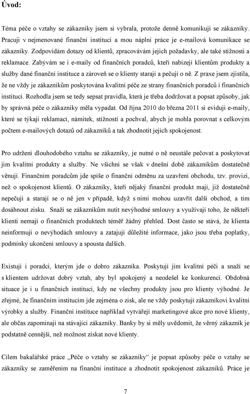 Zabývám se i e-maily od finančních poradců, kteří nabízejí klientům produkty a sluţby dané finanční instituce a zároveň se o klienty starají a pečují o ně.