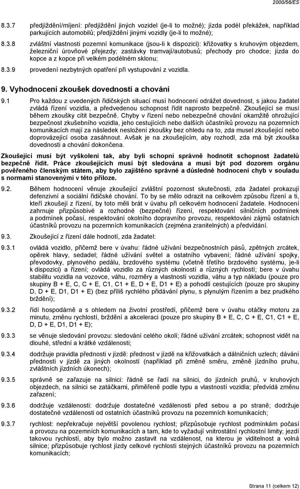 sklonu; 8.3.9 provedení nezbytných opatření při vystupování z vozidla. 9. Vyhodnocení zkoušek dovedností a chování 9.