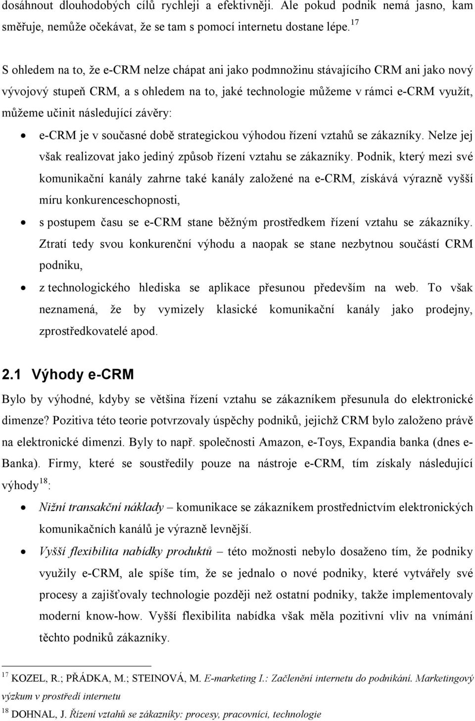 následující závěry: e-crm je v současné době strategickou výhodou řízení vztahů se zákazníky. Nelze jej však realizovat jako jediný způsob řízení vztahu se zákazníky.