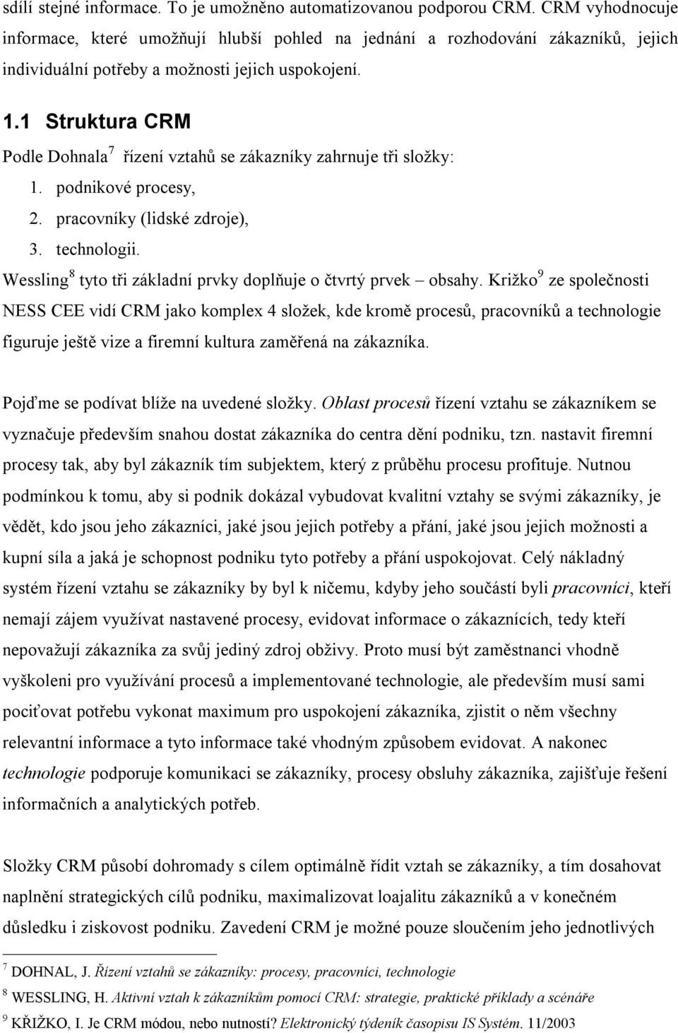 1 Struktura CRM Podle Dohnala 7 řízení vztahů se zákazníky zahrnuje tři složky: 1. podnikové procesy, 2. pracovníky (lidské zdroje), 3. technologii.