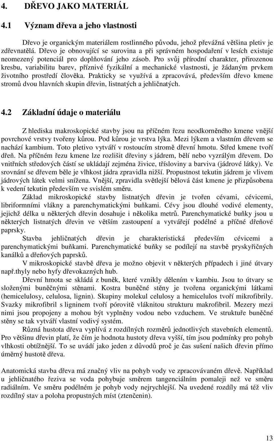 Pro svůj přírodní charakter, přirozenou kresbu, variabilitu barev, příznivé fyzikální a mechanické vlastnosti, je žádaným prvkem životního prostředí člověka.