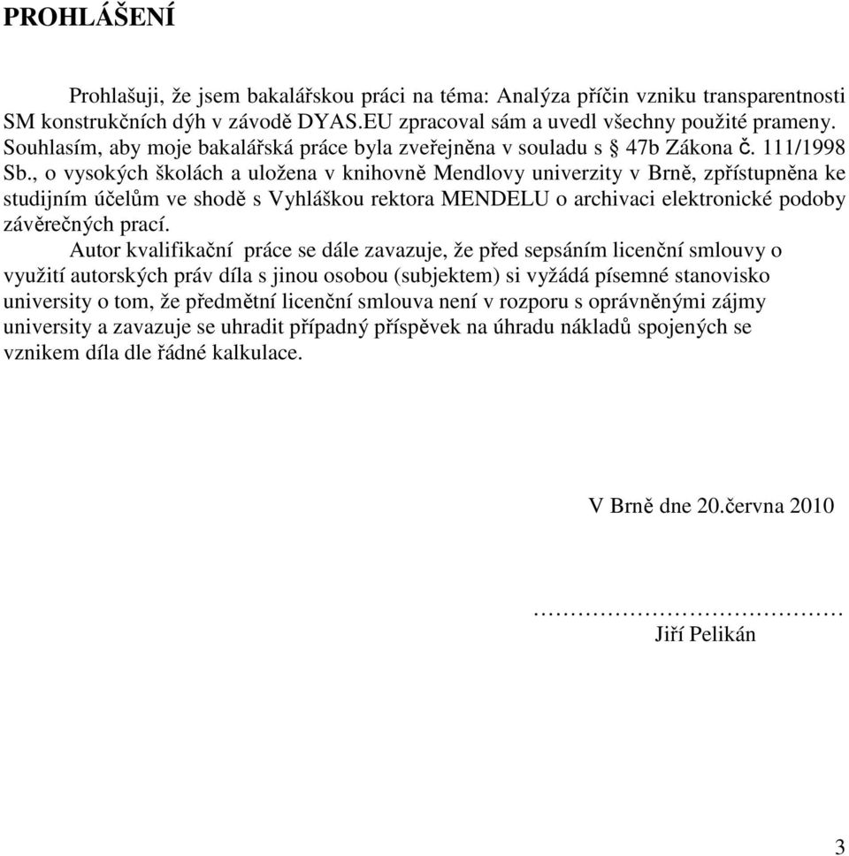 , o vysokých školách a uložena v knihovně Mendlovy univerzity v Brně, zpřístupněna ke studijním účelům ve shodě s Vyhláškou rektora MENDELU o archivaci elektronické podoby závěrečných prací.