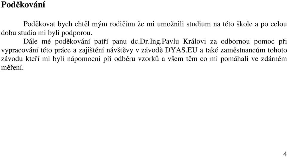 pavlu Královi za odbornou pomoc při vypracování této práce a zajištění návštěvy v závodě DYAS.