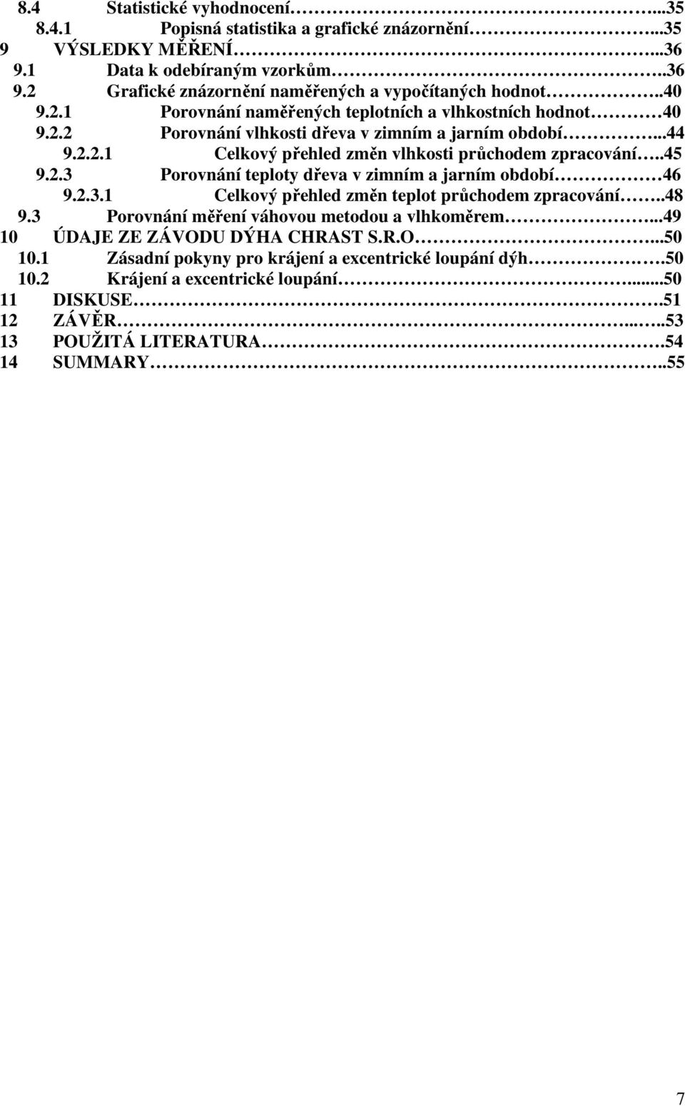 2.3.1 Celkový přehled změn teplot průchodem zpracování..48 9.3 Porovnání měření váhovou metodou a vlhkoměrem...49 10 ÚDAJE ZE ZÁVODU DÝHA CHRAST S.R.O...50 10.