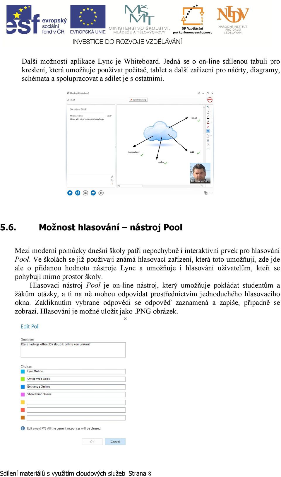 Možnost hlasování nástroj Pool Mezi moderní pomůcky dnešní školy patří nepochybně i interaktivní prvek pro hlasování Pool.