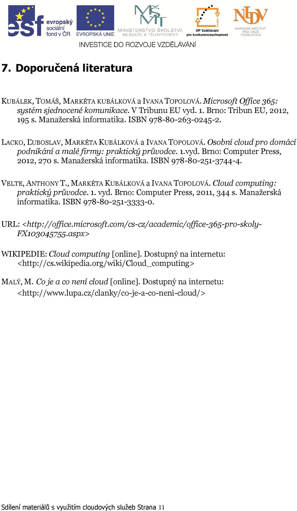 Brno: Computer Press, 2012, 270 s. Manažerská informatika. ISBN 978-80-251-3744-4. VELTE, ANTHONY T., MARKÉTA KUBÁLKOVÁ a IVANA TOPOLOVÁ. Cloud computing: praktický průvodce. 1. vyd.
