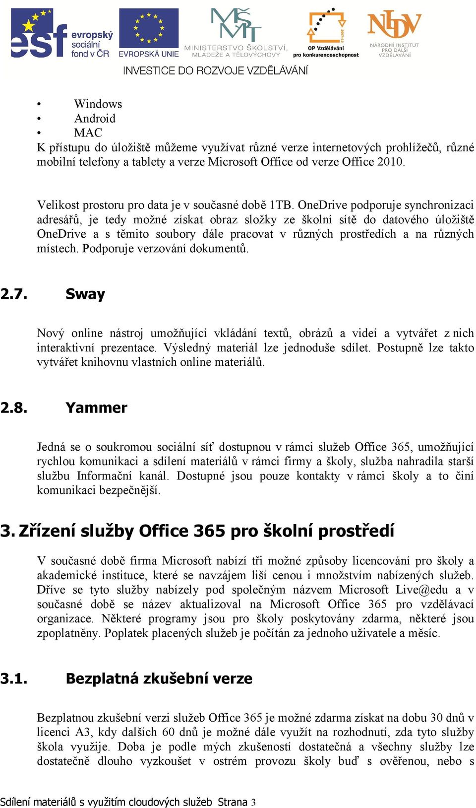 OneDrive podporuje synchronizaci adresářů, je tedy možné získat obraz složky ze školní sítě do datového úložiště OneDrive a s těmito soubory dále pracovat v různých prostředích a na různých místech.