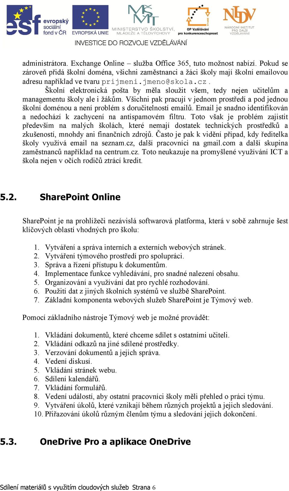 Všichni pak pracují v jednom prostředí a pod jednou školní doménou a není problém s doručitelností emailů. Email je snadno identifikován a nedochází k zachycení na antispamovém filtru.