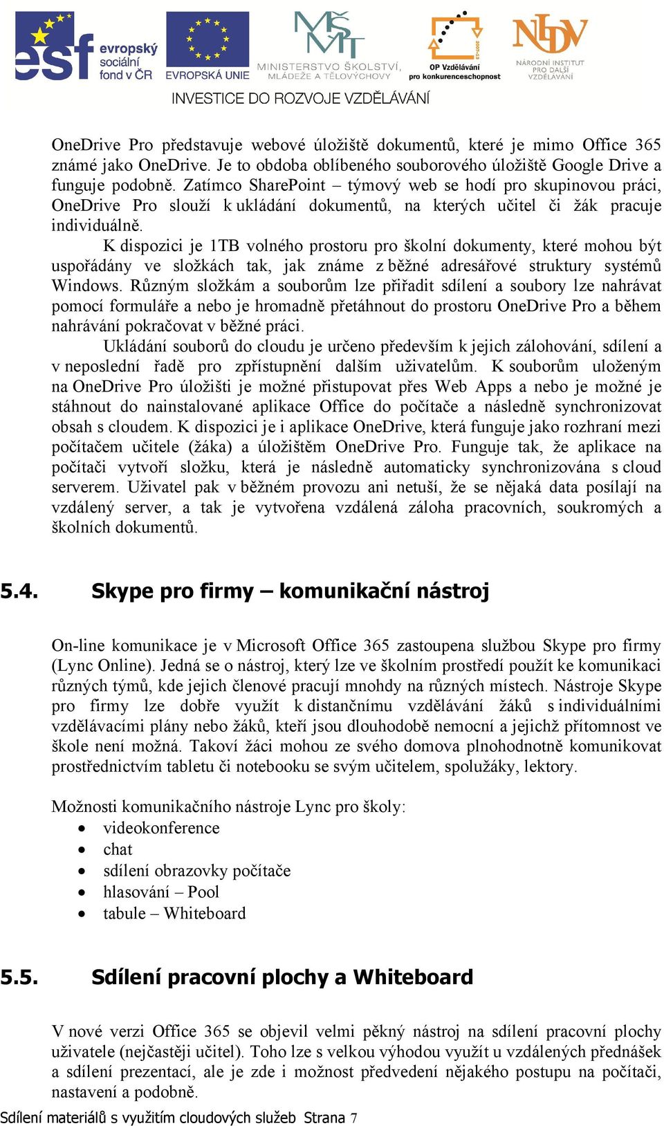 K dispozici je 1TB volného prostoru pro školní dokumenty, které mohou být uspořádány ve složkách tak, jak známe z běžné adresářové struktury systémů Windows.