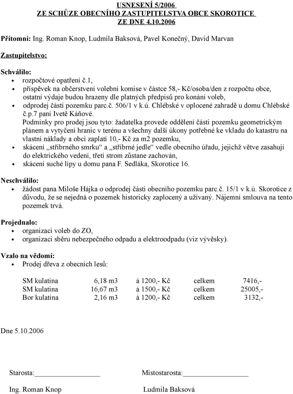 Chlébské v oplocené zahradě u domu Chlébské č.p.7 paní Ivetě Káňové.