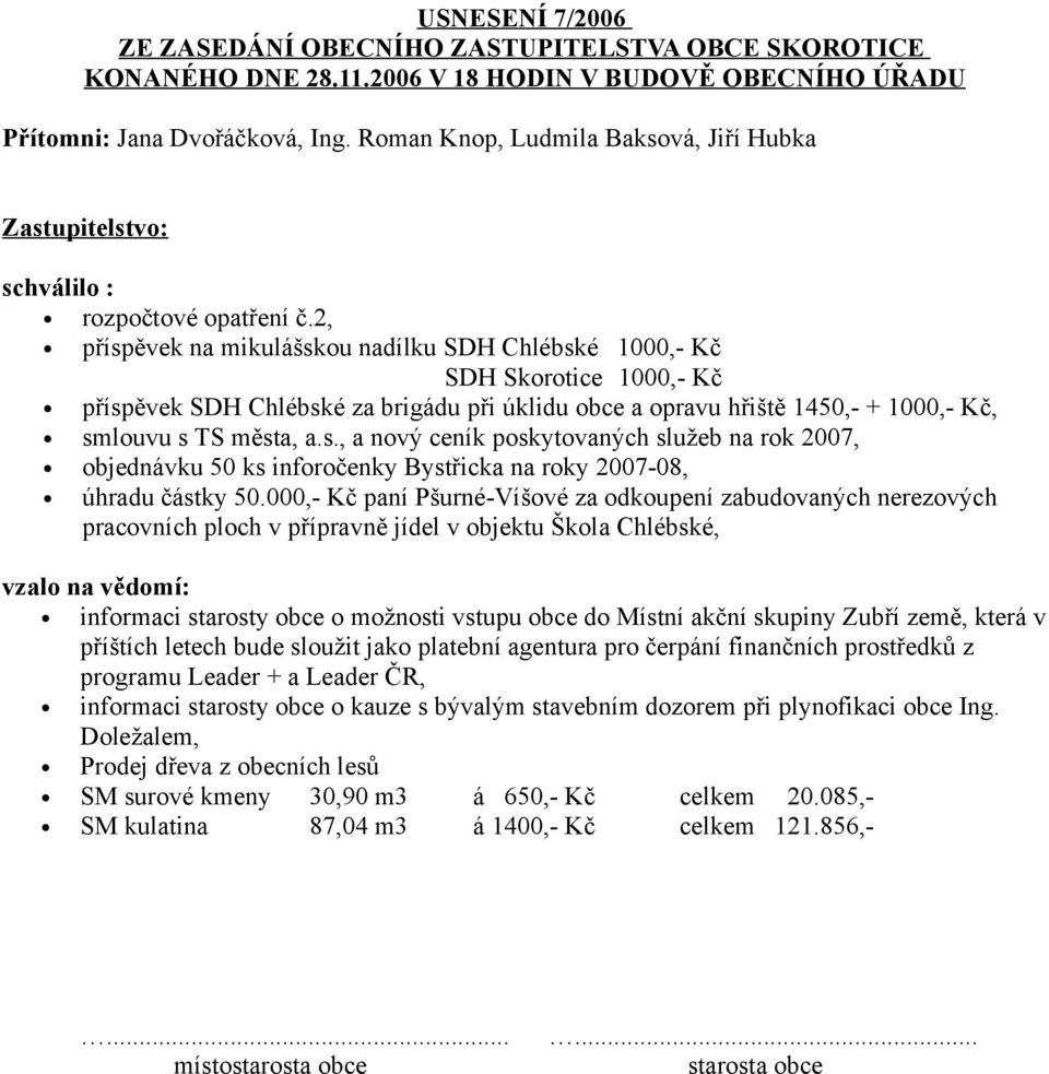 000,- Kč paní Pšurné-Víšové za odkoupení zabudovaných nerezových pracovních ploch v přípravně jídel v objektu Škola Chlébské, vzalo na vědomí: informaci starosty obce o možnosti vstupu obce do Místní