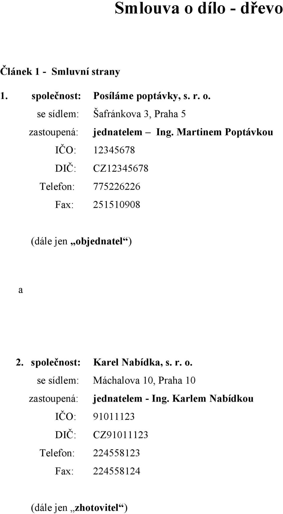 společnost: Karel Nabídka, s. r. o. se sídlem: Máchalova 10, Praha 10 zastoupená: jednatelem - Ing.