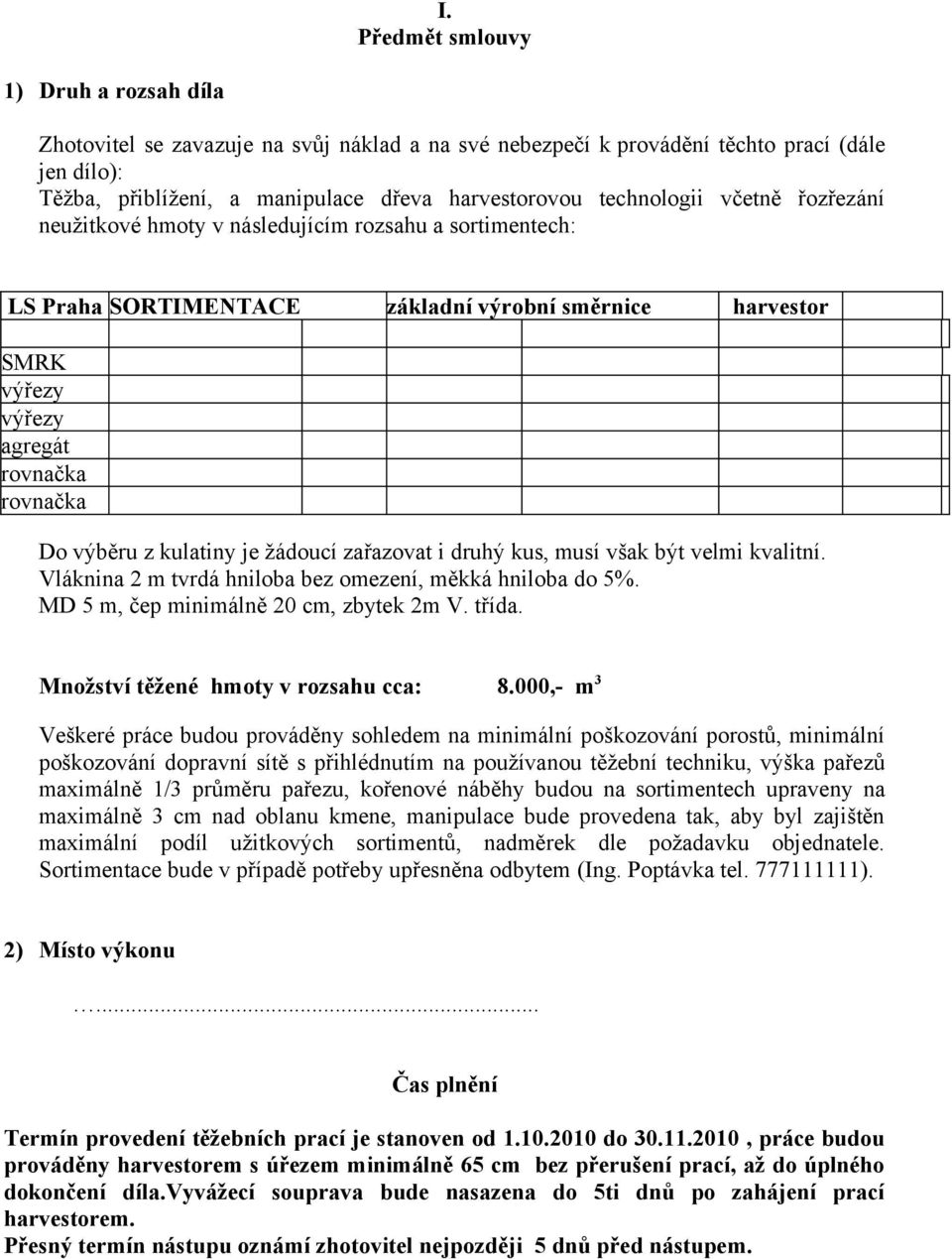 kulatiny je žádoucí zařazovat i druhý kus, musí však být velmi kvalitní. Vláknina 2 m tvrdá hniloba bez omezení, měkká hniloba do 5%. MD 5 m, čep minimálně 20 cm, zbytek 2m V. třída.