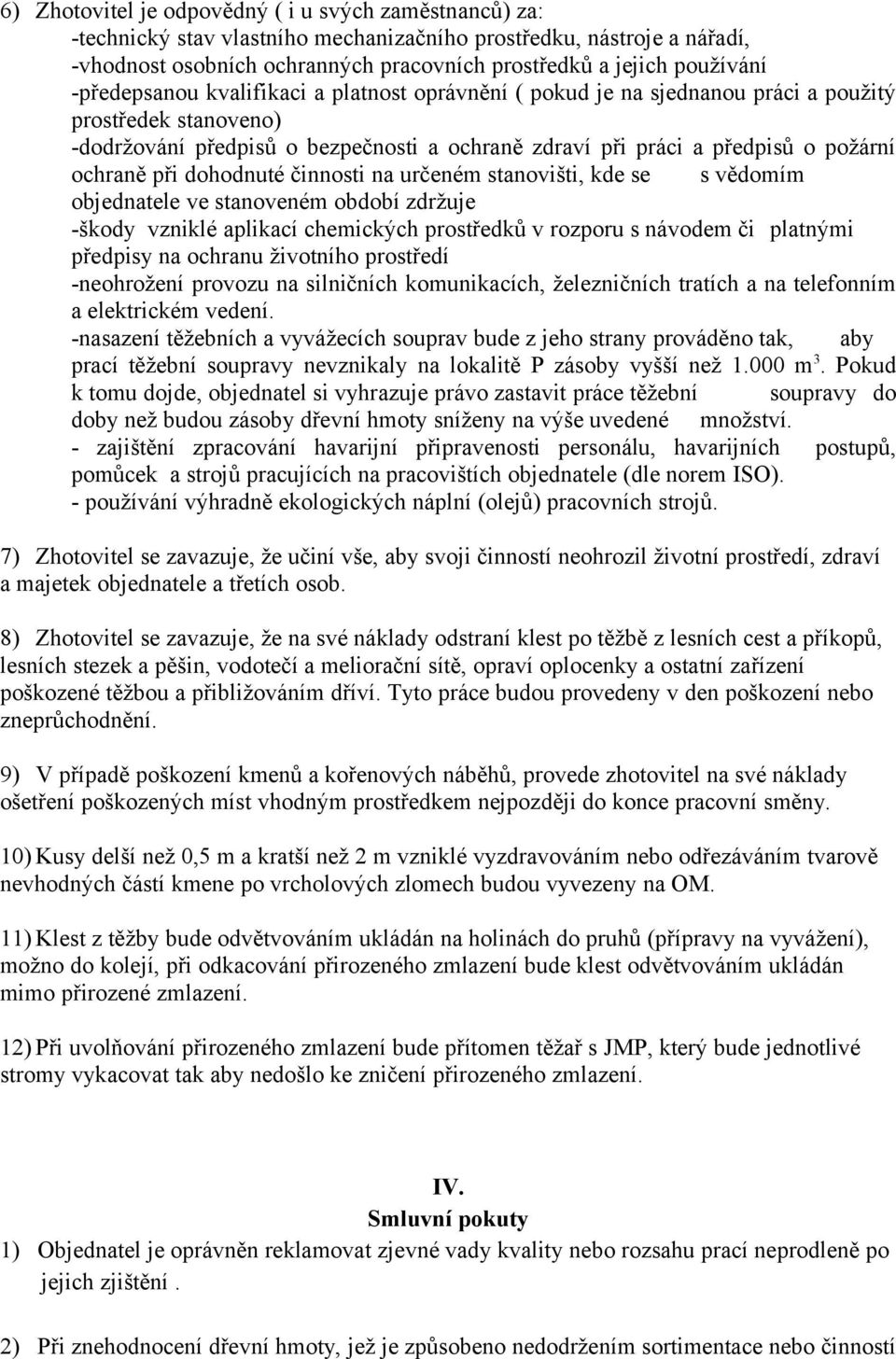 při dohodnuté činnosti na určeném stanovišti, kde se s vědomím objednatele ve stanoveném období zdržuje -škody vzniklé aplikací chemických prostředků v rozporu s návodem či platnými předpisy na