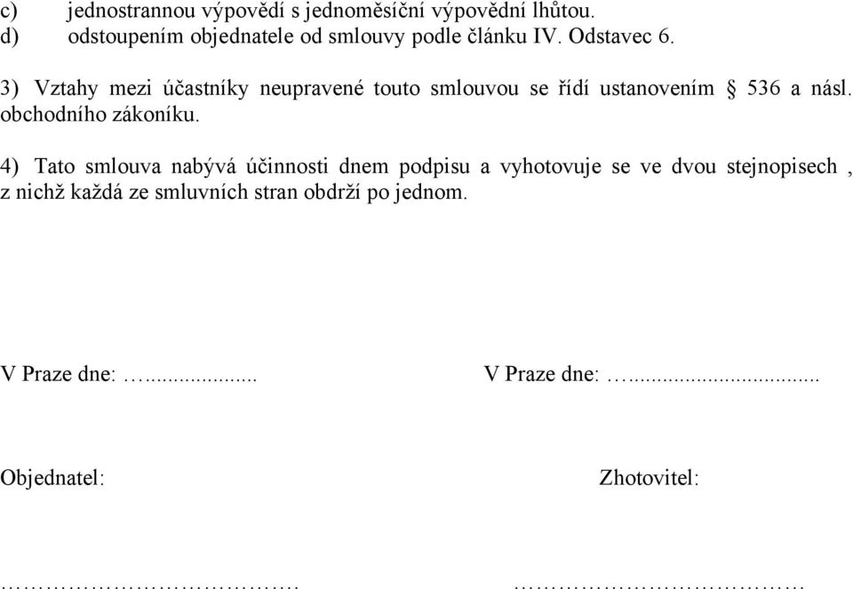 3) Vztahy mezi účastníky neupravené touto smlouvou se řídí ustanovením 536 a násl. obchodního zákoníku.