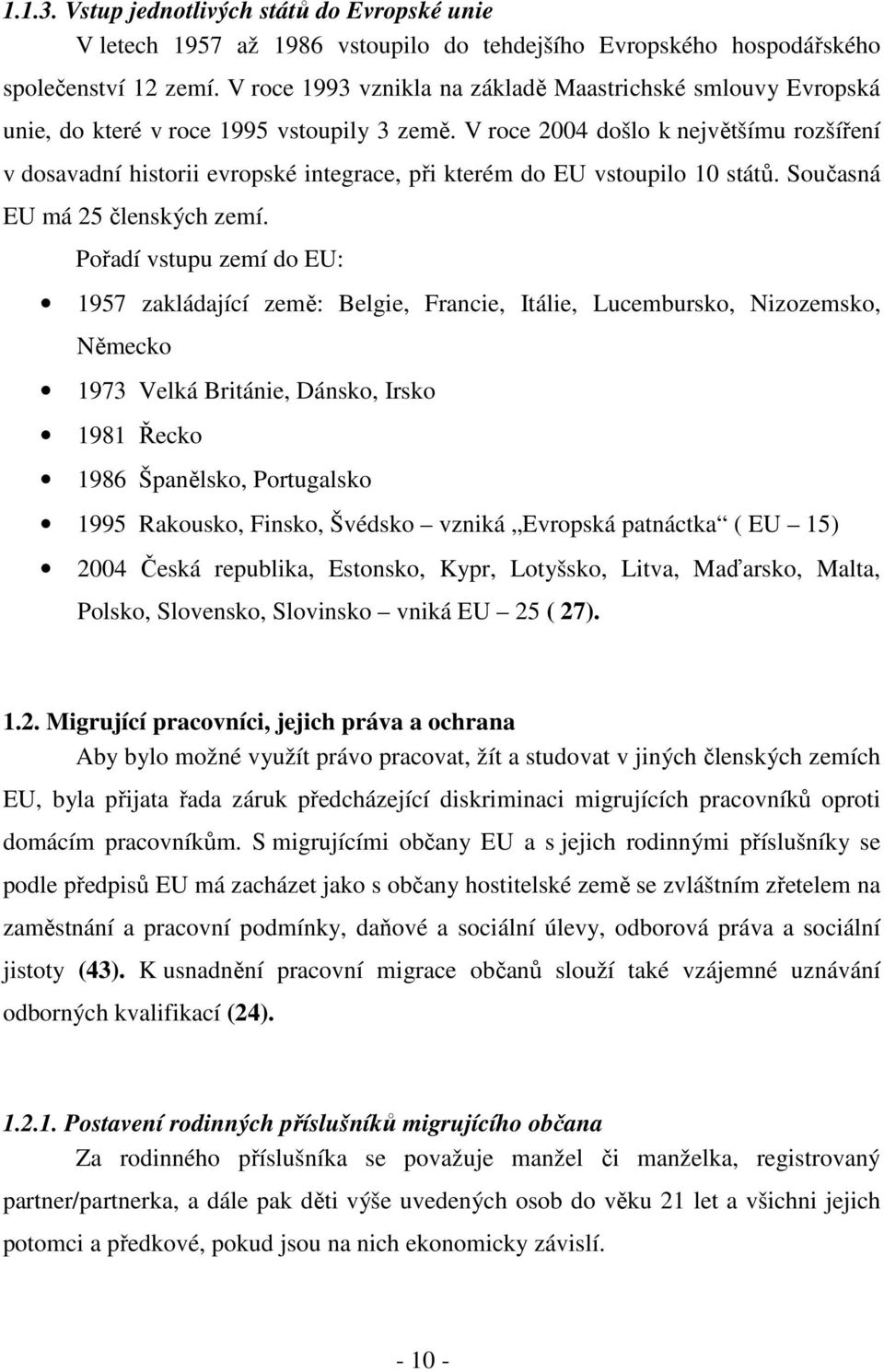 V roce 2004 došlo k největšímu rozšíření v dosavadní historii evropské integrace, při kterém do EU vstoupilo 10 států. Současná EU má 25 členských zemí.