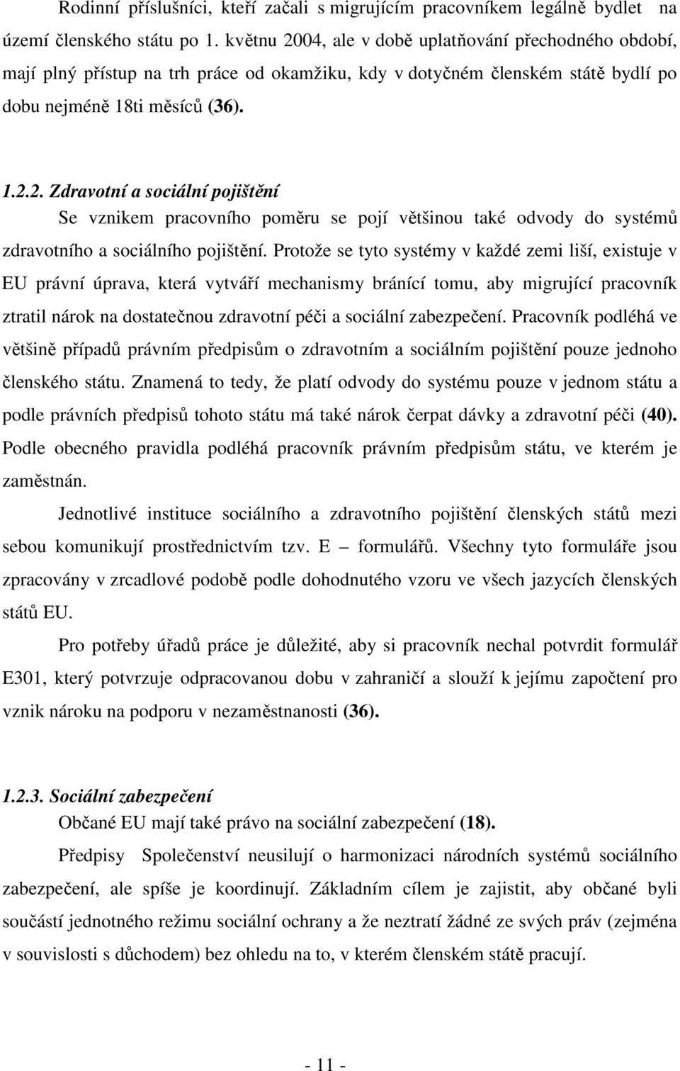 Protože se tyto systémy v každé zemi liší, existuje v EU právní úprava, která vytváří mechanismy bránící tomu, aby migrující pracovník ztratil nárok na dostatečnou zdravotní péči a sociální