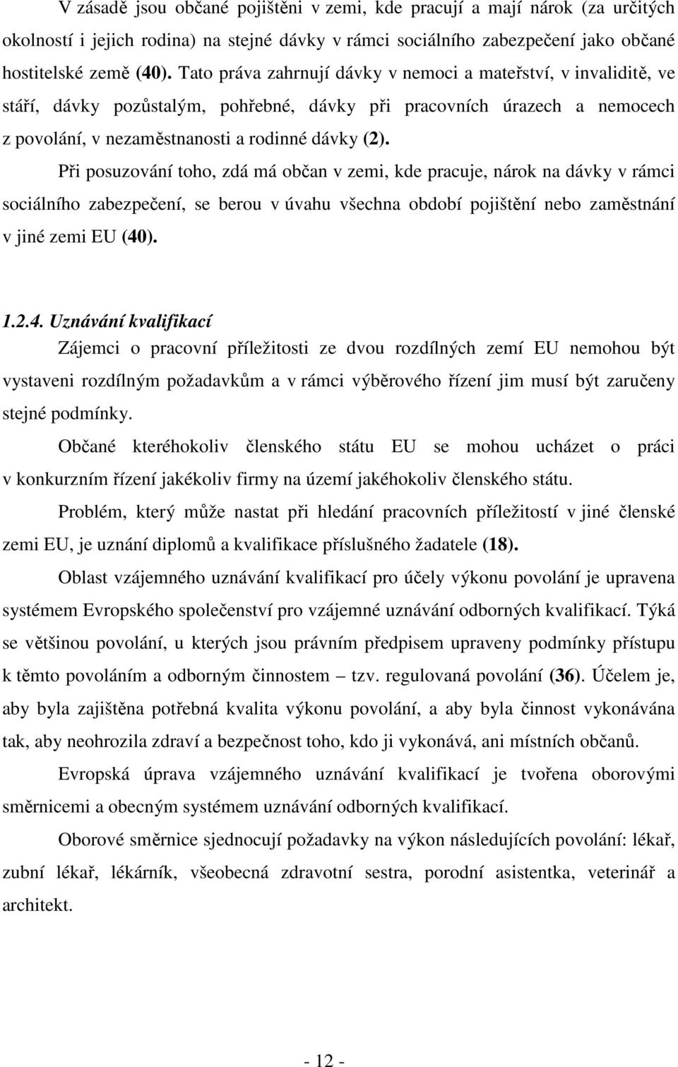 Při posuzování toho, zdá má občan v zemi, kde pracuje, nárok na dávky v rámci sociálního zabezpečení, se berou v úvahu všechna období pojištění nebo zaměstnání v jiné zemi EU (40