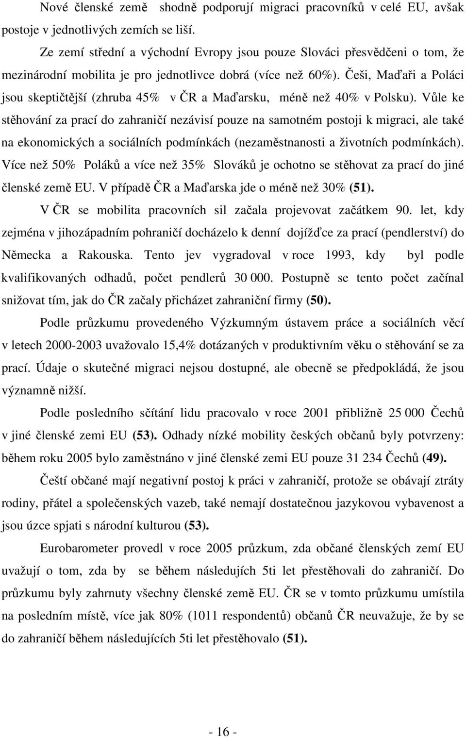 Češi, Maďaři a Poláci jsou skeptičtější (zhruba 45% v ČR a Maďarsku, méně než 40% v Polsku).