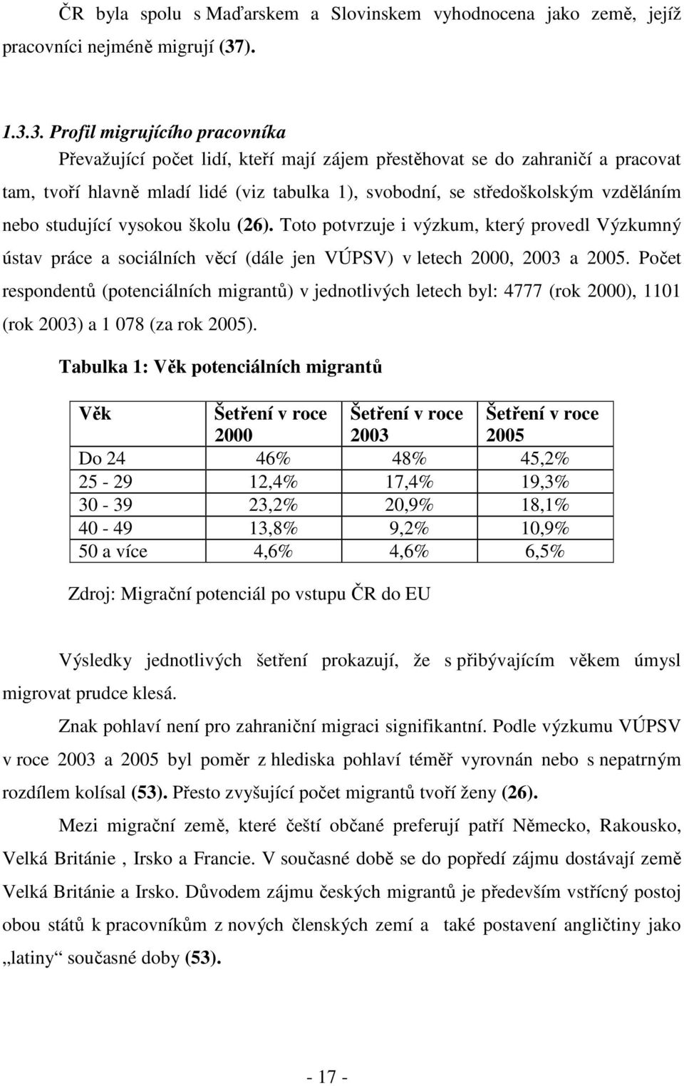 3. Profil migrujícího pracovníka Převažující počet lidí, kteří mají zájem přestěhovat se do zahraničí a pracovat tam, tvoří hlavně mladí lidé (viz tabulka 1), svobodní, se středoškolským vzděláním