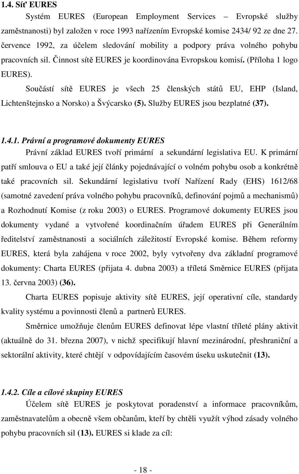 Součástí sítě EURES je všech 25 členských států EU, EHP (Island, Lichtenštejnsko a Norsko) a Švýcarsko (5). Služby EURES jsou bezplatné (37). 1.