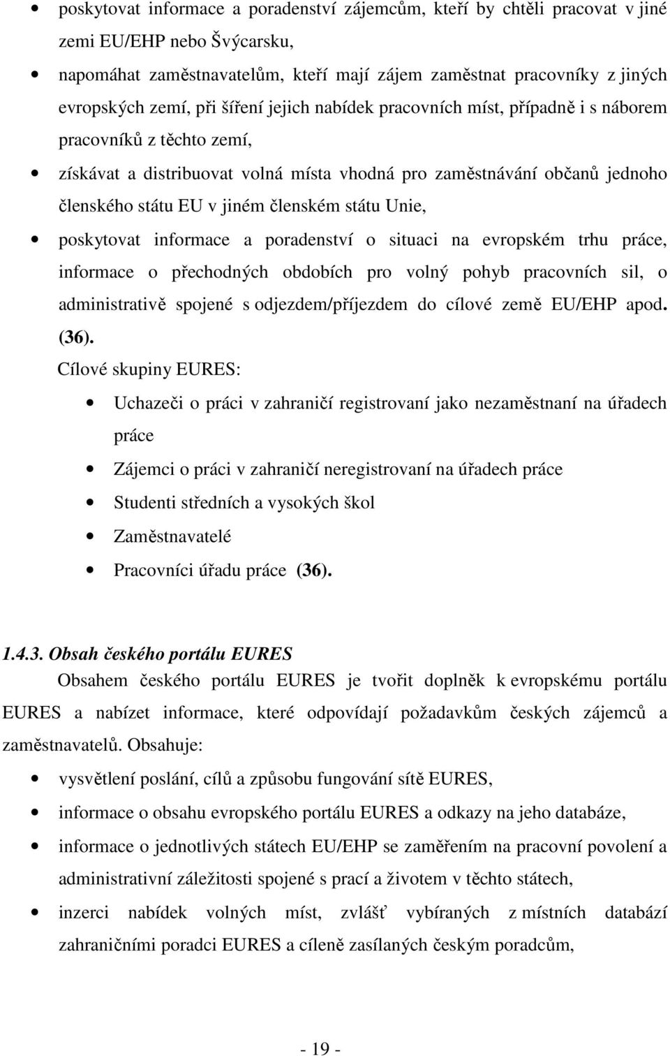 státu Unie, poskytovat informace a poradenství o situaci na evropském trhu práce, informace o přechodných obdobích pro volný pohyb pracovních sil, o administrativě spojené s odjezdem/příjezdem do