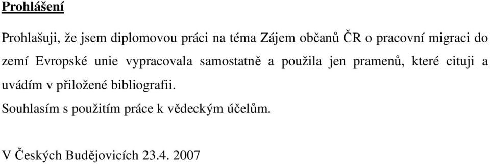 použila jen pramenů, které cituji a uvádím v přiložené bibliografii.