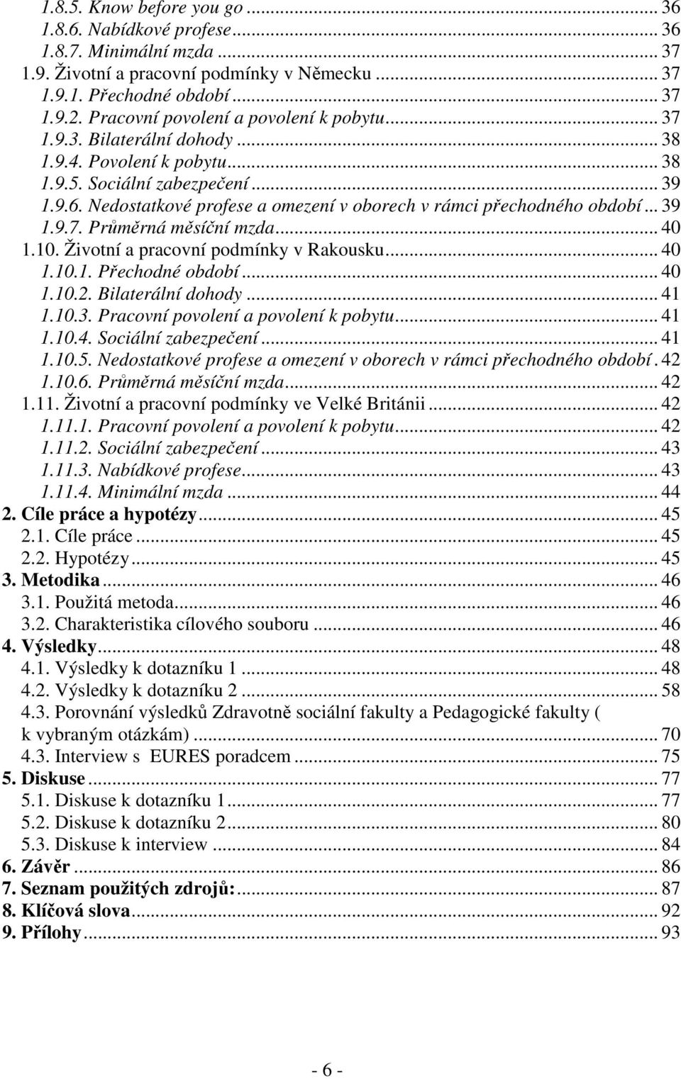 Nedostatkové profese a omezení v oborech v rámci přechodného období... 39 1.9.7. Průměrná měsíční mzda... 40 1.10. Životní a pracovní podmínky v Rakousku... 40 1.10.1. Přechodné období... 40 1.10.2.