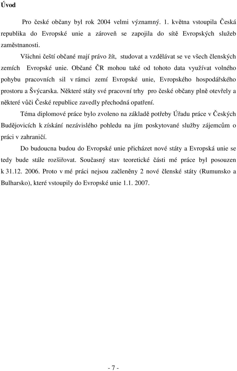 Občané ČR mohou také od tohoto data využívat volného pohybu pracovních sil v rámci zemí Evropské unie, Evropského hospodářského prostoru a Švýcarska.