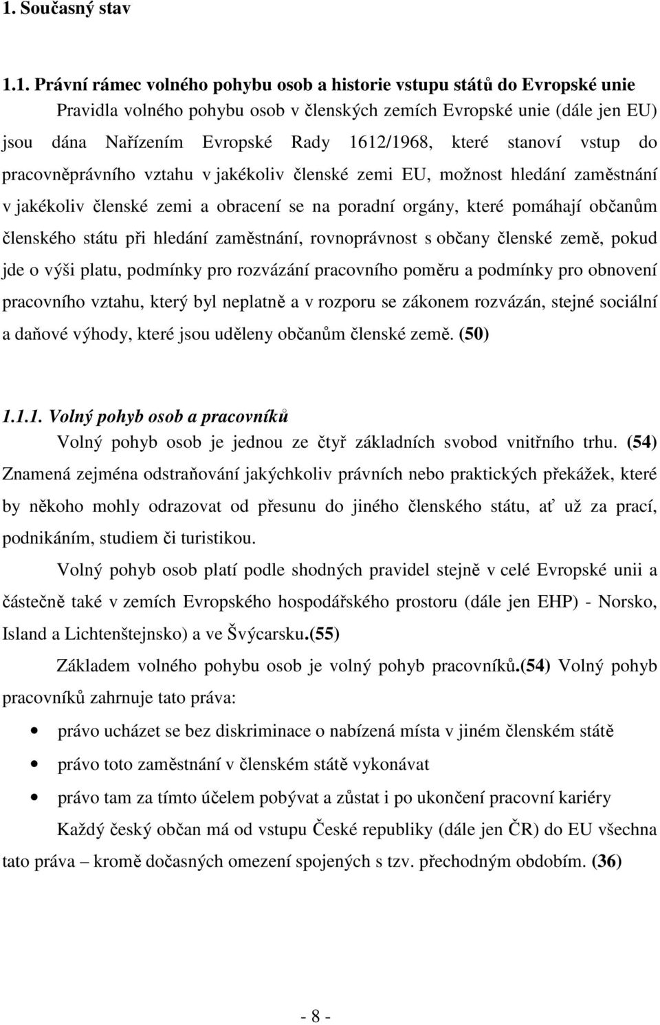 pomáhají občanům členského státu při hledání zaměstnání, rovnoprávnost s občany členské země, pokud jde o výši platu, podmínky pro rozvázání pracovního poměru a podmínky pro obnovení pracovního