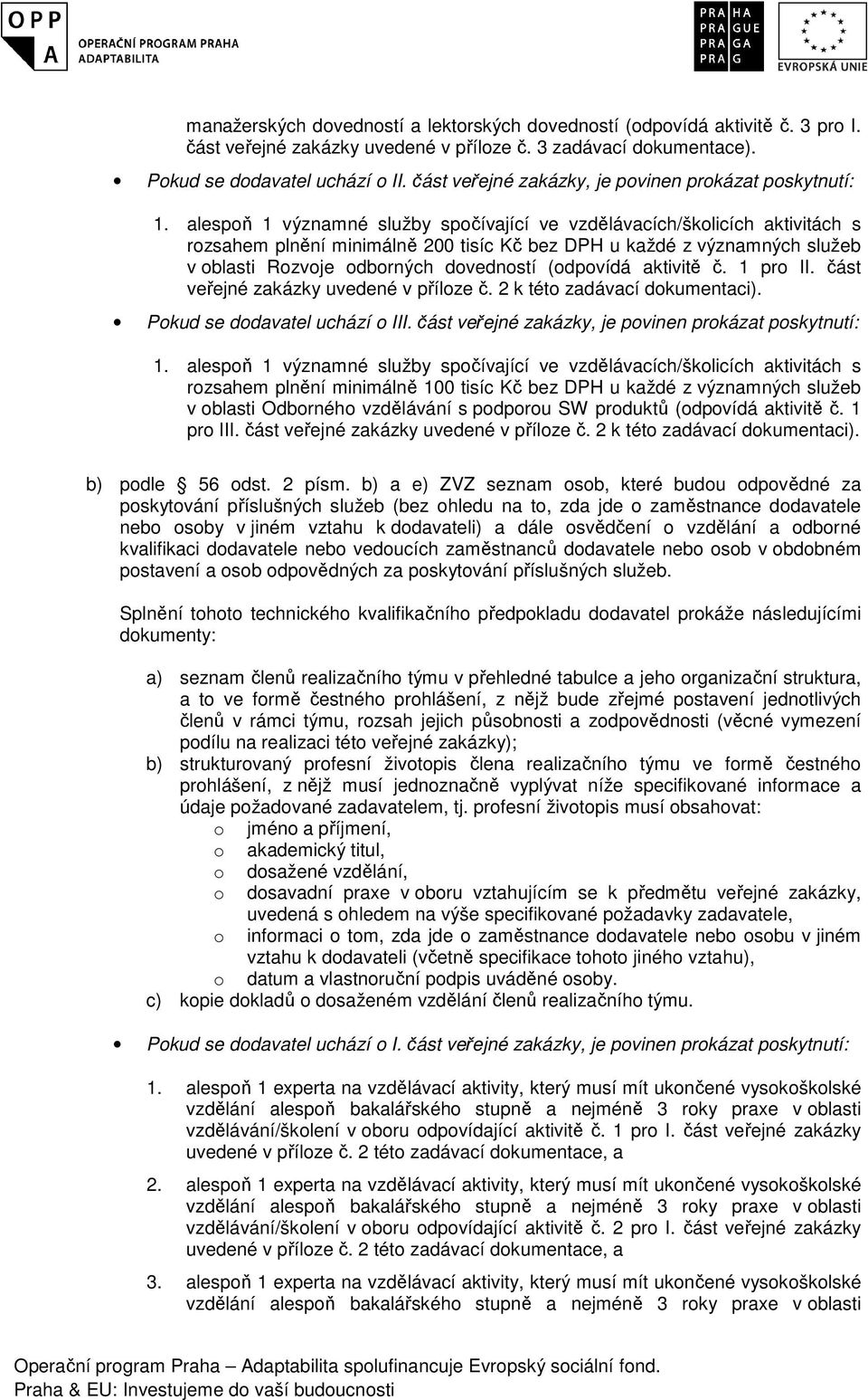 alespoň 1 významné služby spočívající ve vzdělávacích/školicích aktivitách s rozsahem plnění minimálně 200 tisíc Kč bez DPH u každé z významných služeb v oblasti Rozvoje odborných dovedností