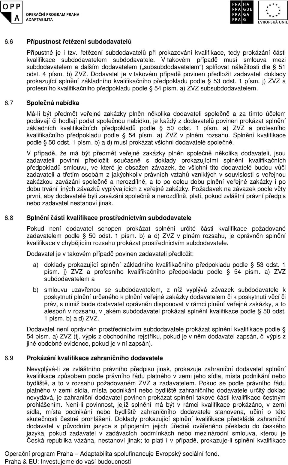 Dodavatel je v takovém případě povinen předložit zadavateli doklady prokazující splnění základního kvalifikačního předpokladu podle 53 odst. 1 písm.