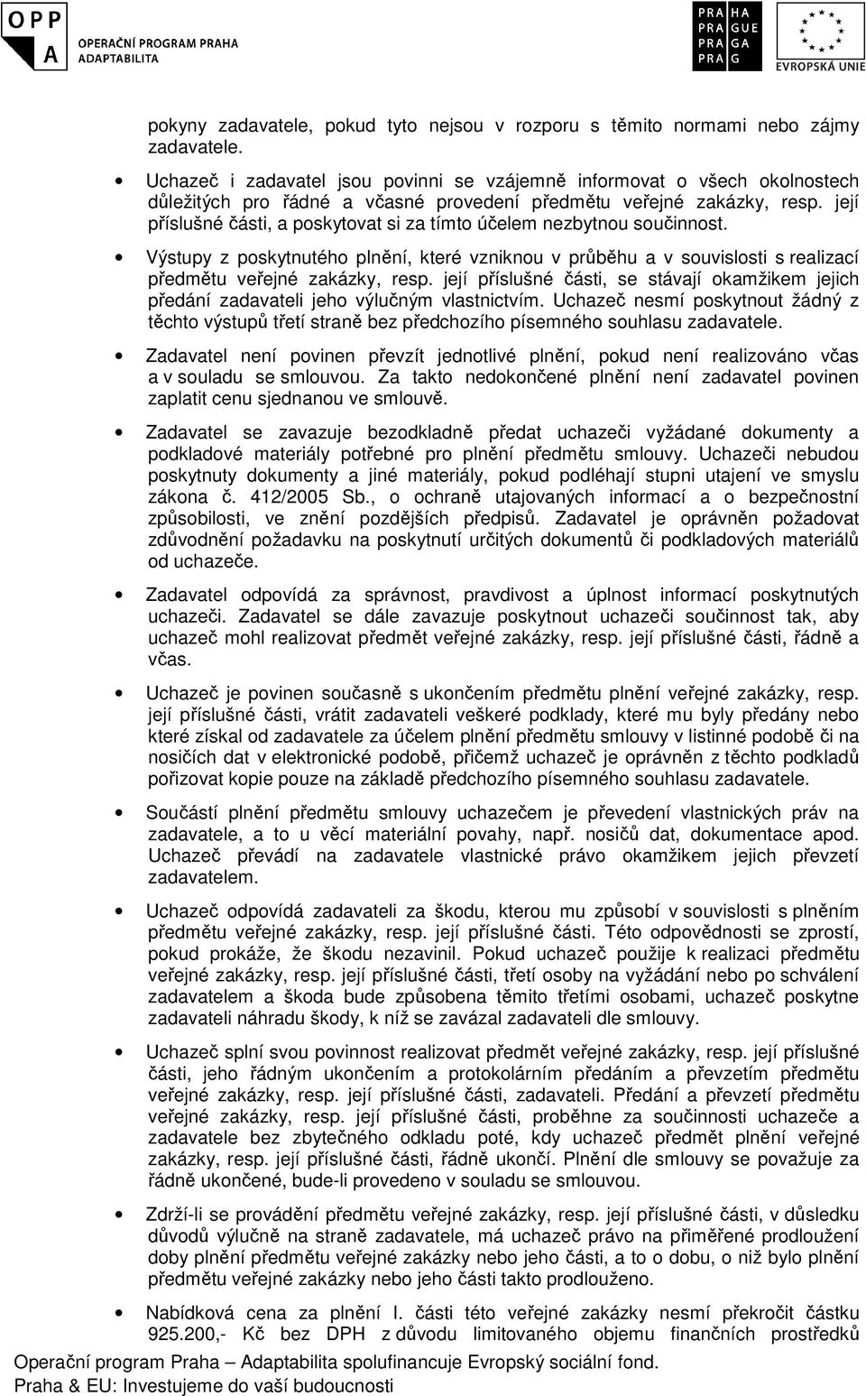 její příslušné části, a poskytovat si za tímto účelem nezbytnou součinnost. Výstupy z poskytnutého plnění, které vzniknou v průběhu a v souvislosti s realizací předmětu veřejné zakázky, resp.