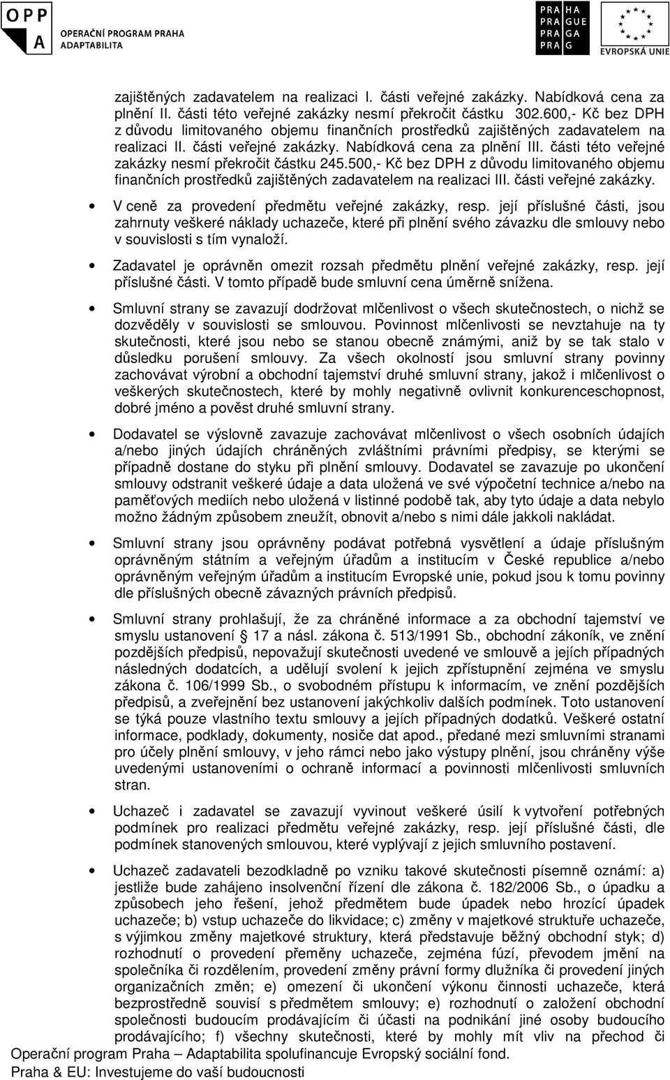 části této veřejné zakázky nesmí překročit částku 245.500,- Kč bez DPH z důvodu limitovaného objemu finančních prostředků zajištěných zadavatelem na realizaci III. části veřejné zakázky.