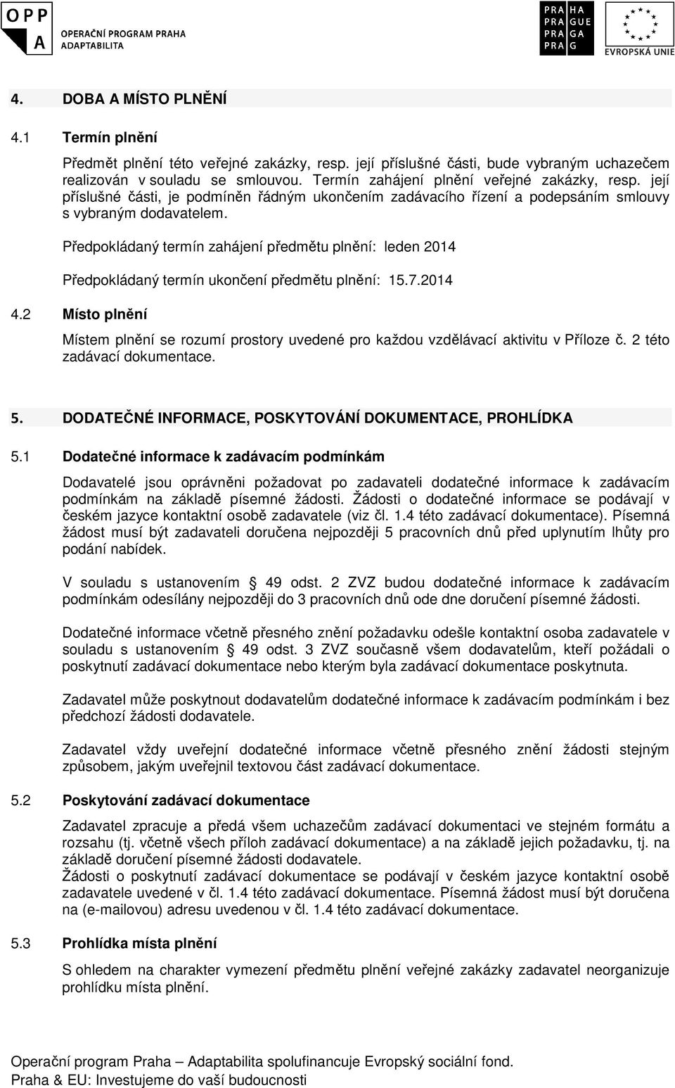 Předpokládaný termín zahájení předmětu plnění: leden 2014 Předpokládaný termín ukončení předmětu plnění: 15.7.2014 4.