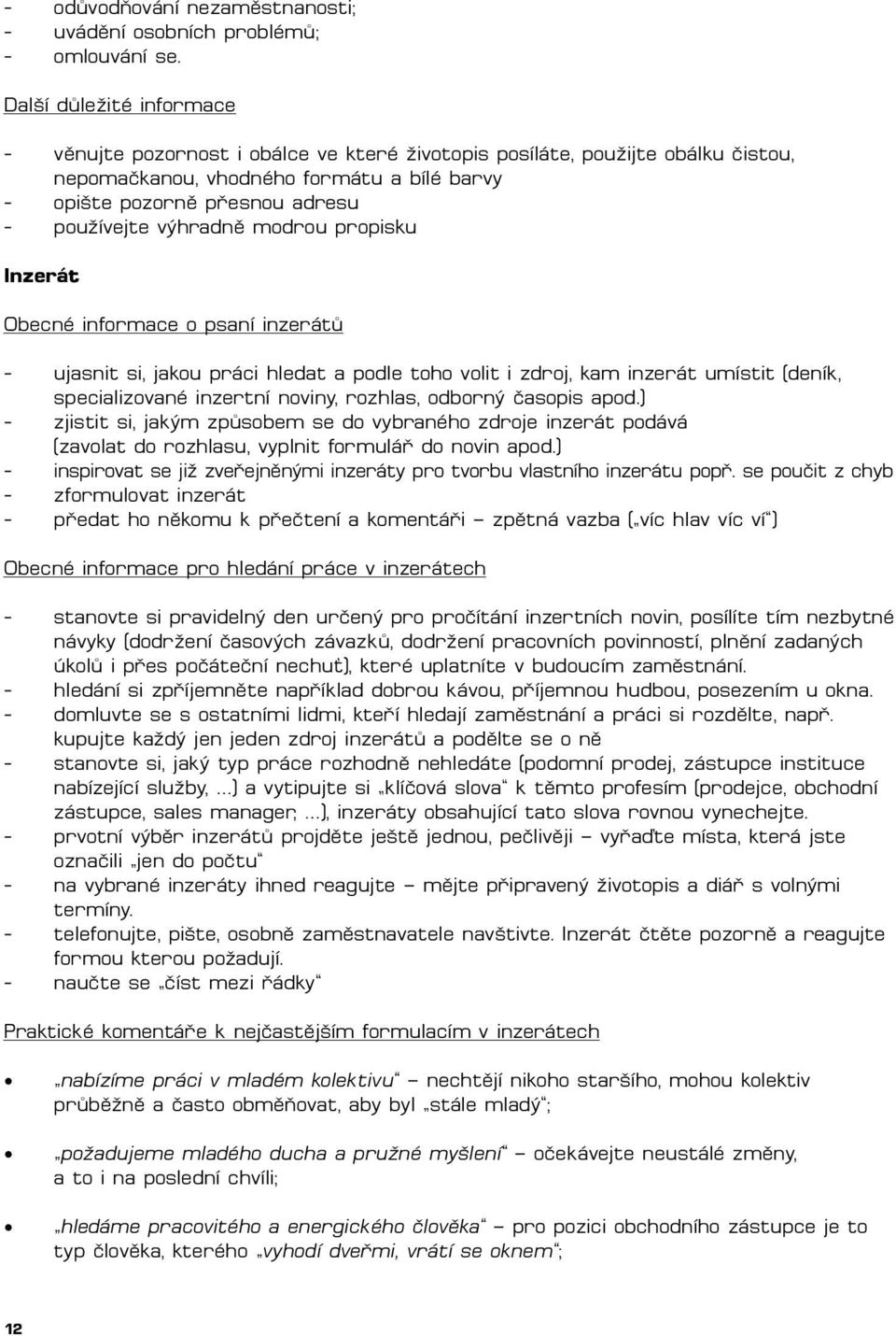 výhradně modrou propisku Inzerát Obecné informace o psaní inzerátů - ujasnit si, jakou práci hledat a podle toho volit i zdroj, kam inzerát umístit (deník, specializované inzertní noviny, rozhlas,