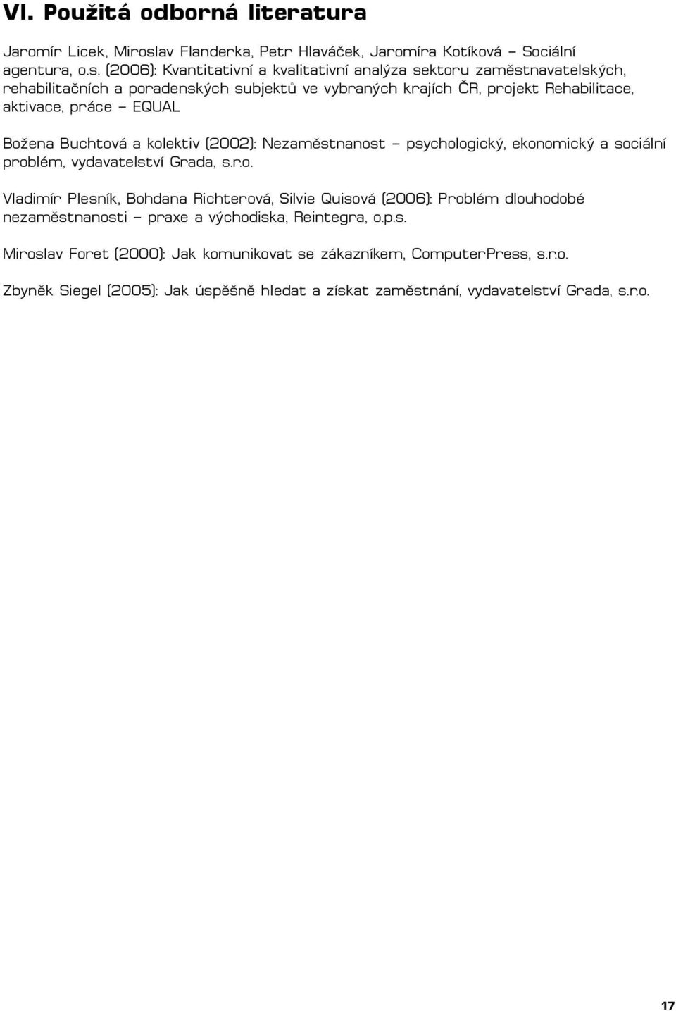 (2006): Kvantitativní a kvalitativní analýza sektoru zaměstnavatelských, rehabilitačních a poradenských subjektů ve vybraných krajích ČR, projekt Rehabilitace, aktivace, práce EQUAL