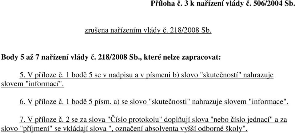 1 bodě 5 písm. a) se slovo "skutečnosti" nahrazuje slovem "informace". 7. V příloze č.