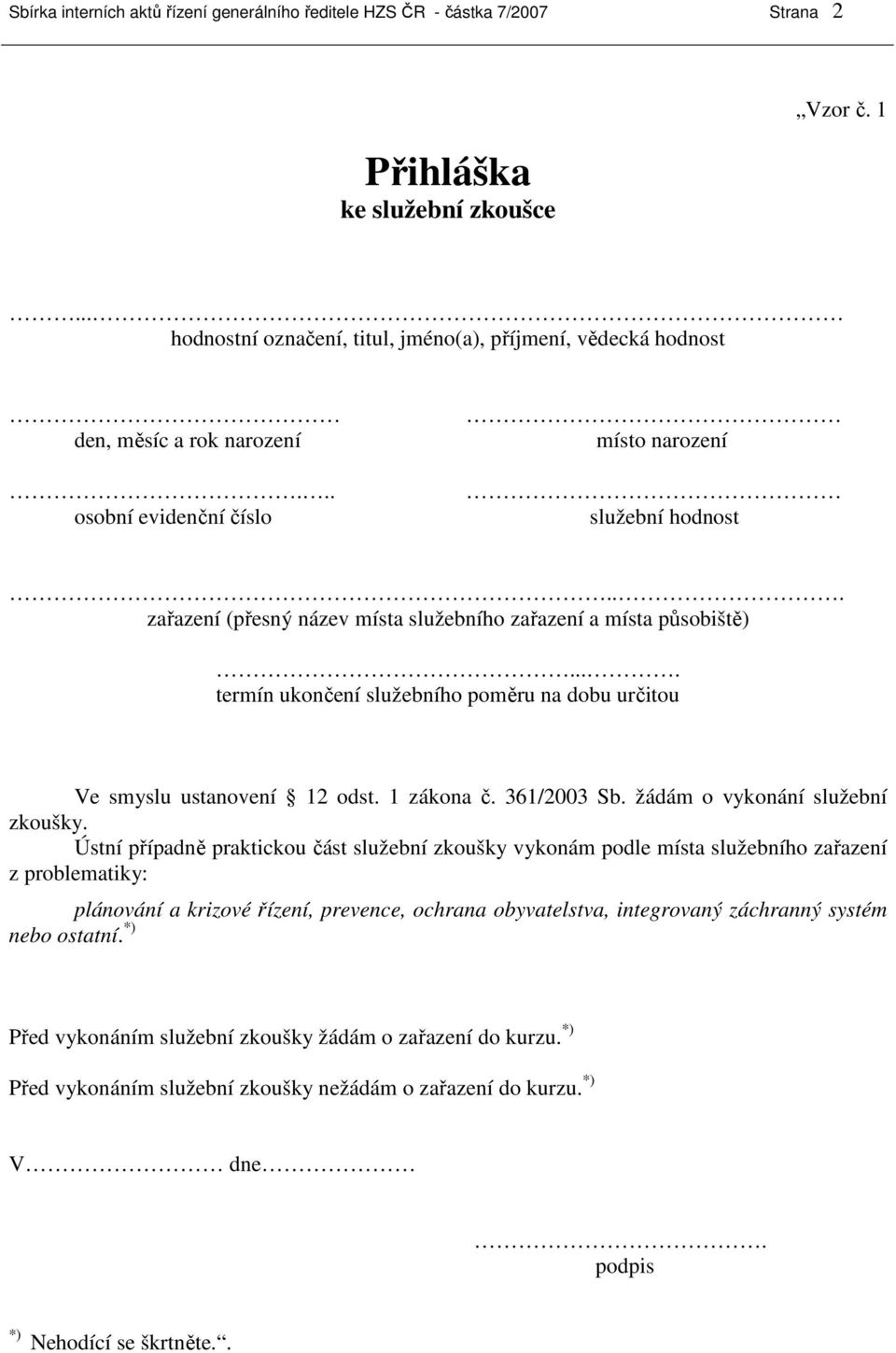 .. zařazení (přesný název místa služebního zařazení a místa působiště).... termín ukončení služebního poměru na dobu určitou Ve smyslu ustanovení 12 odst. 1 zákona č. 361/2003 Sb.