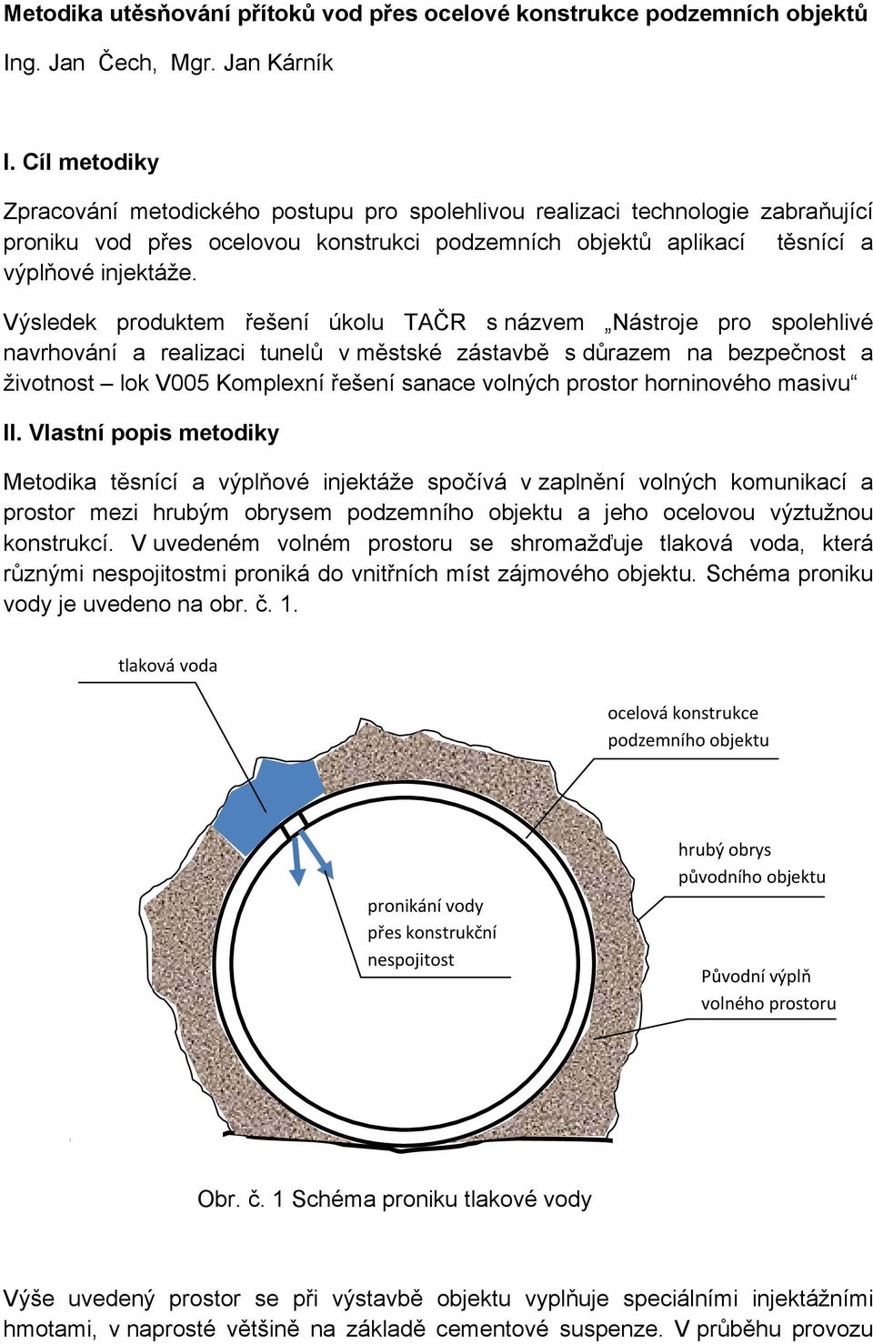 Výsledek produktem řešení úkolu TAČR s názvem Nástroje pro spolehlivé navrhování a realizaci tunelů v městské zástavbě s důrazem na bezpečnost a životnost lok V005 Komplexní řešení sanace volných