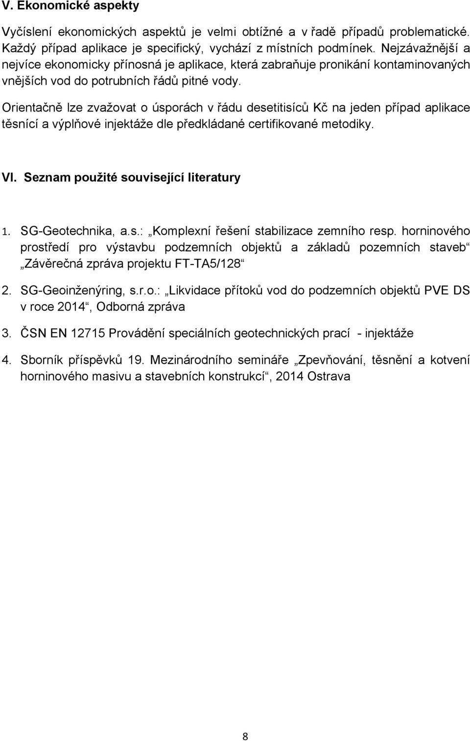 Orientačně lze zvažovat o úsporách v řádu desetitisíců Kč na jeden případ aplikace těsnící a výplňové injektáže dle předkládané certifikované metodiky. VI. Seznam použité související literatury 1.