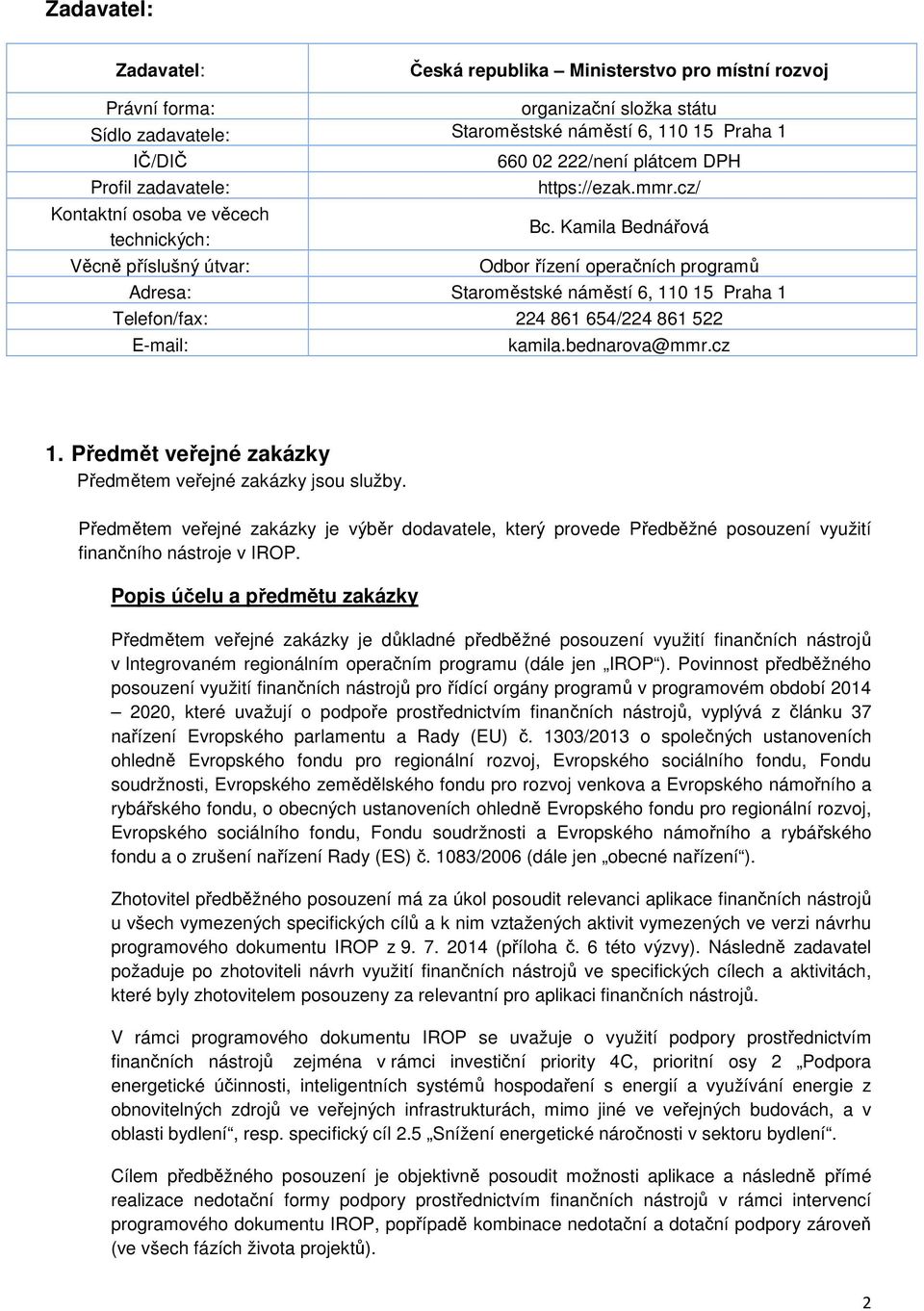 Kamila Bednářová Věcně příslušný útvar: Odbor řízení operačních programů Adresa: Staroměstské náměstí 6, 110 15 Praha 1 Telefon/fax: 224 861 654/224 861 522 E-mail: kamila.bednarova@mmr.cz 1.