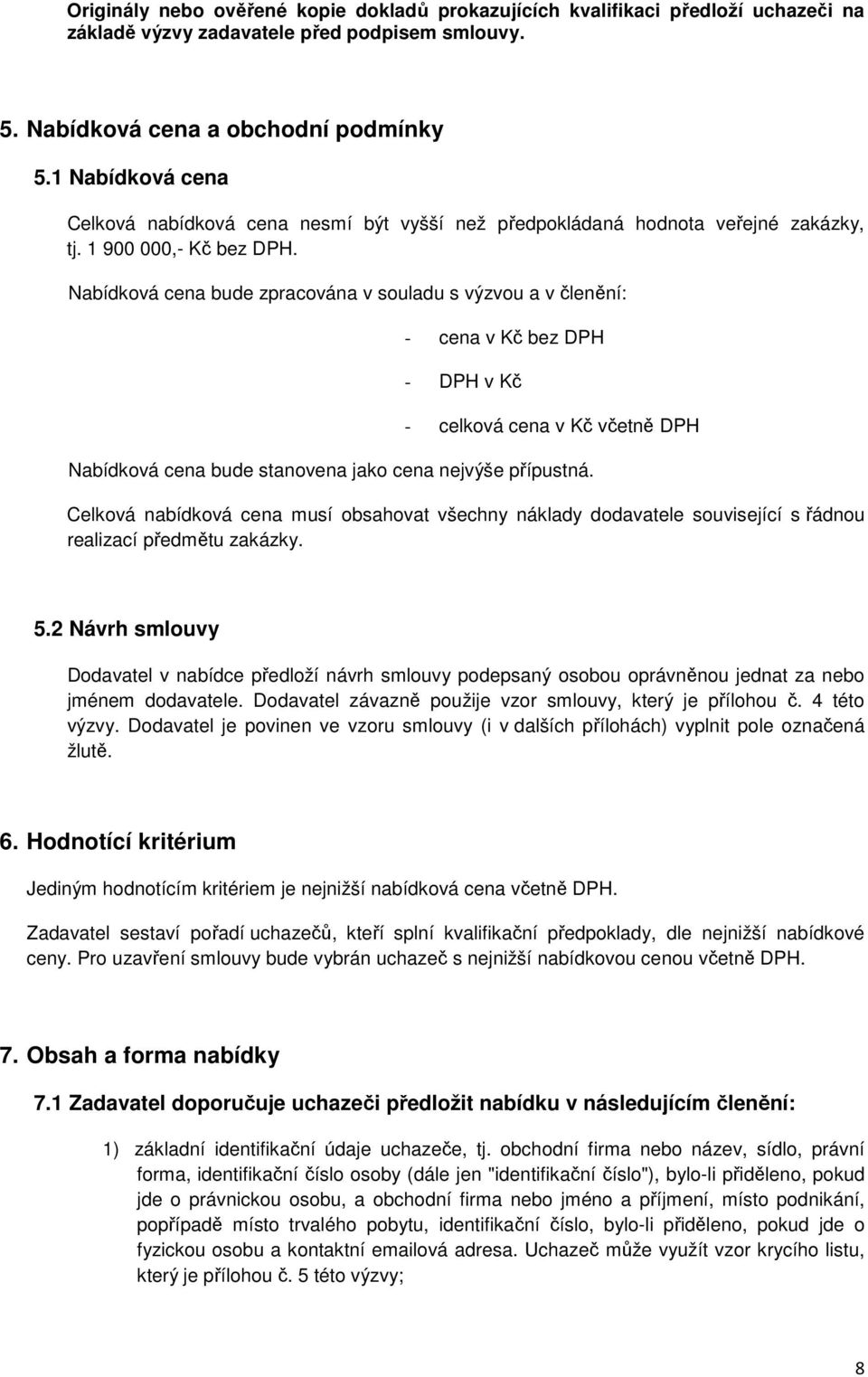 Nabídková cena bude zpracována v souladu s výzvou a v členění: - cena v Kč bez DPH - DPH v Kč - celková cena v Kč včetně DPH Nabídková cena bude stanovena jako cena nejvýše přípustná.