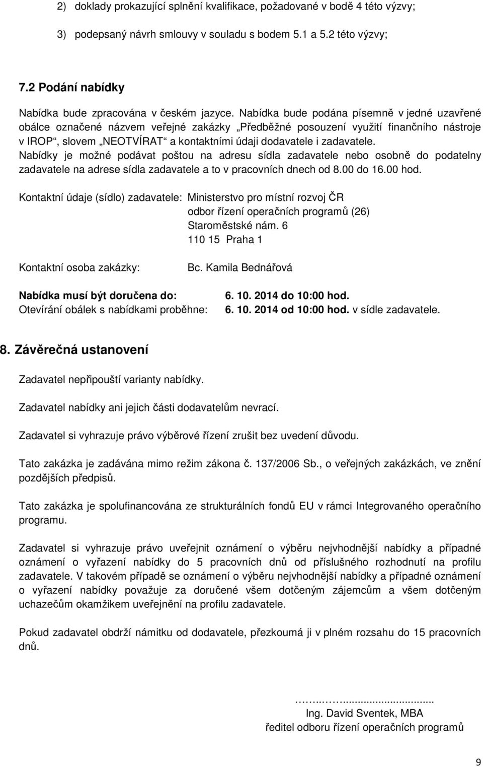 Nabídka bude podána písemně v jedné uzavřené obálce označené názvem veřejné zakázky Předběžné posouzení využití finančního nástroje v IROP, slovem NEOTVÍRAT a kontaktními údaji dodavatele i