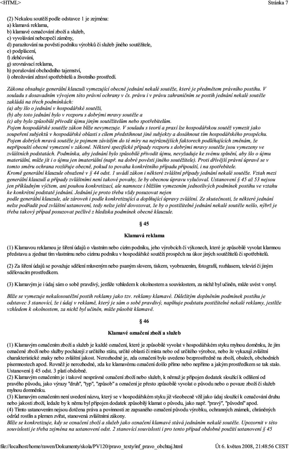 Zákona obsahuje generální klauzuli vymezující obecně jednání nekalé soutěže, které je předmětem právního postihu. V souladu s dosavadním vývojem této právní ochrany v čs.