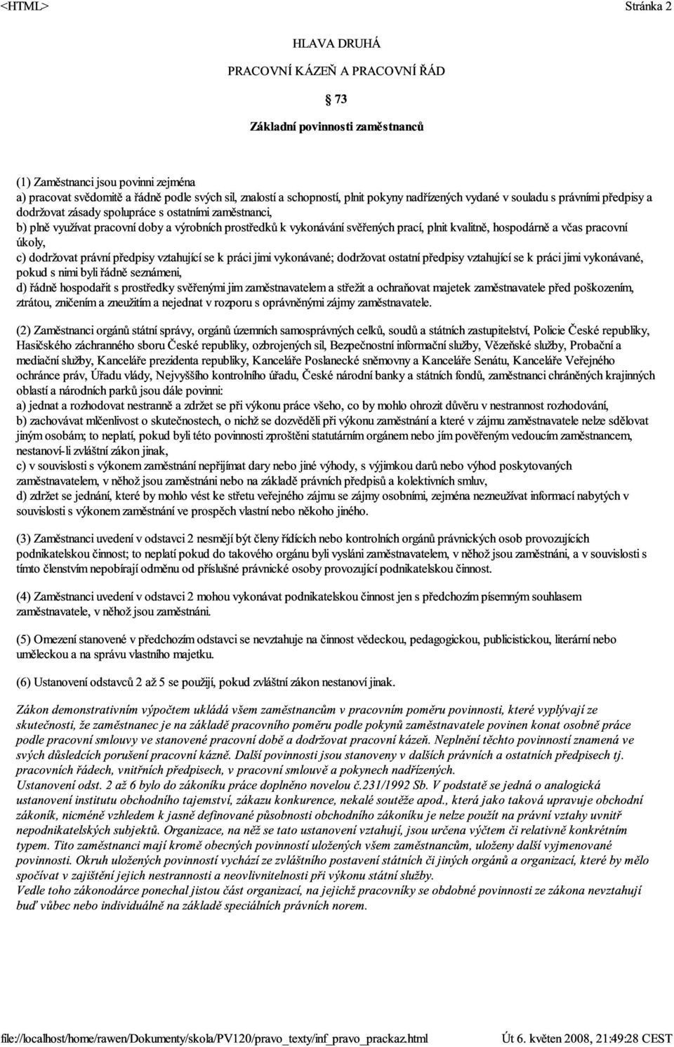 plnit kvalitně, hospodárně a včas pracovní úkoly, c) dodržovat právní předpisy vztahující se k práci jimi vykonávané; dodržovat ostatní předpisy vztahující se k práci jimi vykonávané, pokud s nimi