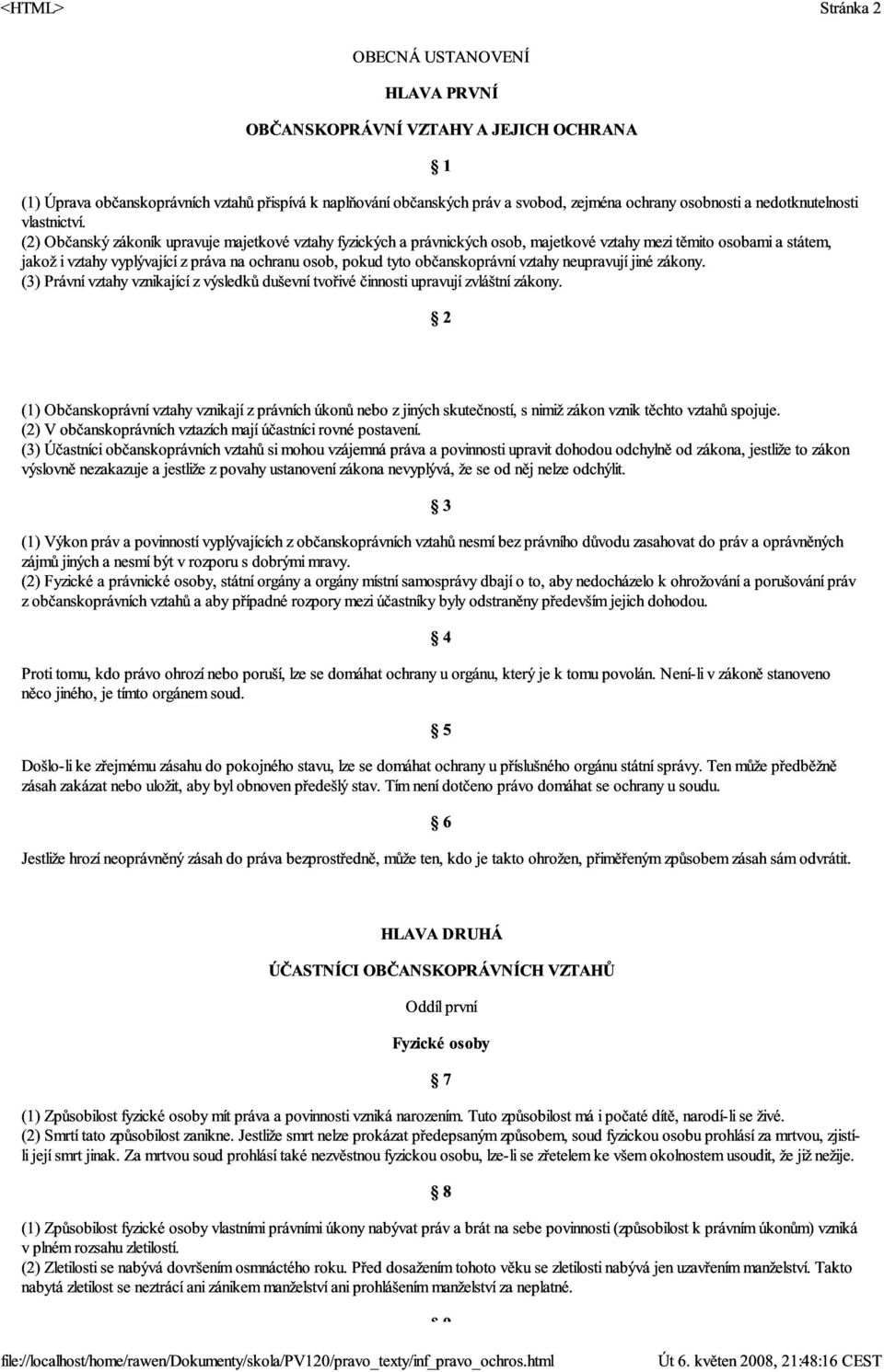 (2) Občanský zákoník upravuje majetkové vztahy fyzických a právnických osob, majetkové vztahy mezi těmito osobami a státem, jakož i vztahy vyplývající z práva na ochranu osob, pokud tyto