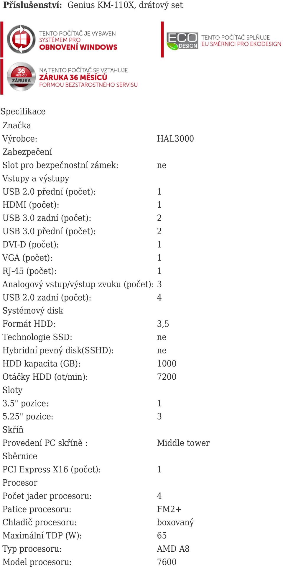 0 zadní (počet): 4 Systémový disk Formát HDD: 3,5 Technologie SSD: Hybridní pevný disk(sshd): HDD kapacita (GB): 1000 Otáčky HDD (ot/min): 7200 Sloty 3.5" pozice: 1 5.