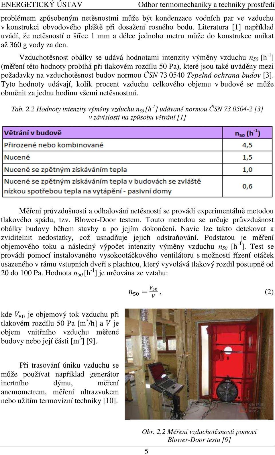 Vzduchotěsnost obálky se udává hodnotami intenzity výměny vzduchu n 50 [h -1 ] (měření této hodnoty probíhá při tlakovém rozdílu 50 Pa), které jsou také uváděny mezi požadavky na vzduchotěsnost budov